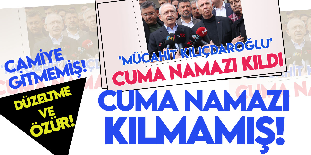 Kılıçdaroğlu Malatya ziyaretinde camiye gitmemiş, Cuma Namazı kılmamış!