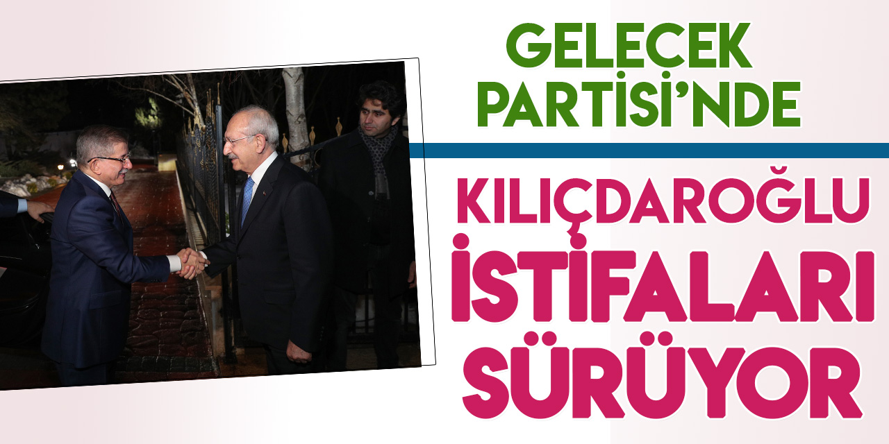 Gelecek Partisi'nde ’Kılıçdaroğlu’ istifası