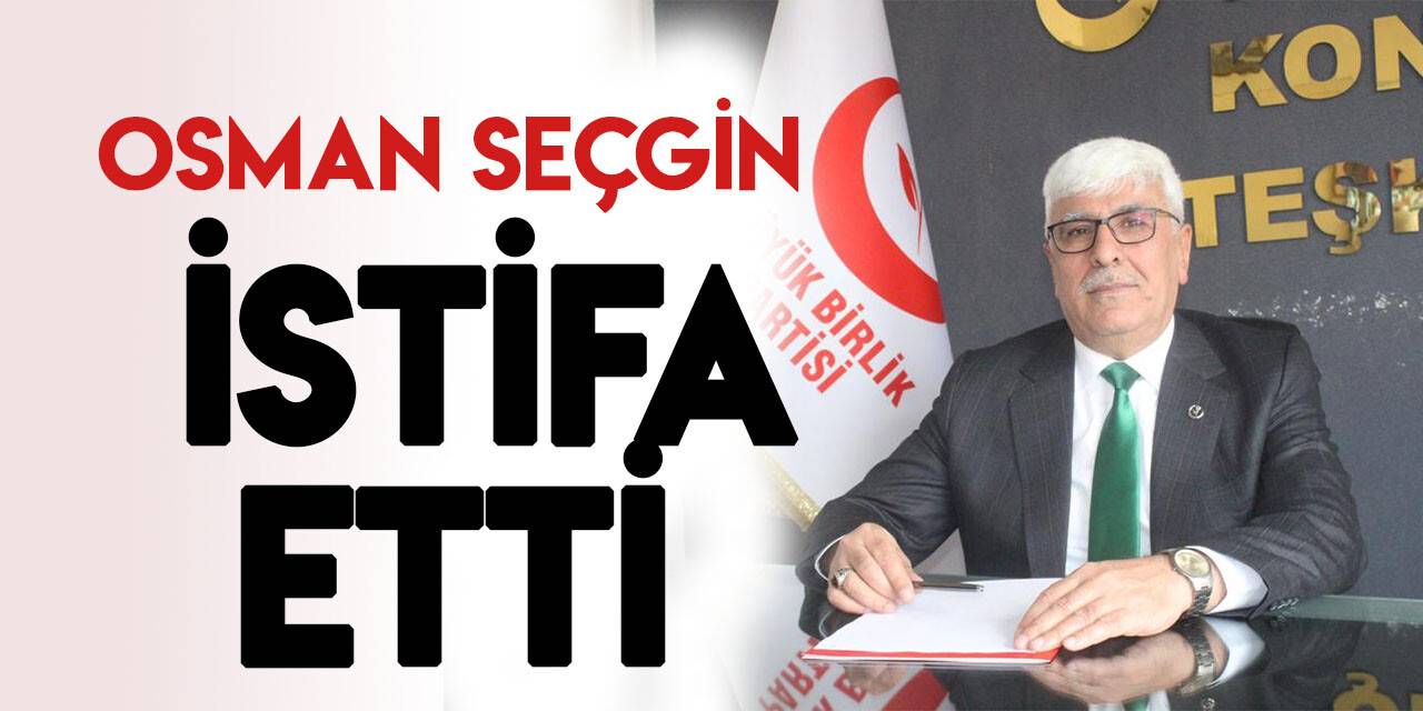 BBP Konya İl Başkanı Osman Seçgin istifa etti