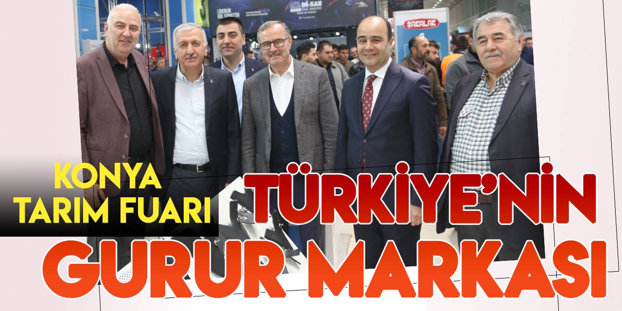Konya Tarım Fuarı, Türkiye’nin gururu haline geldi