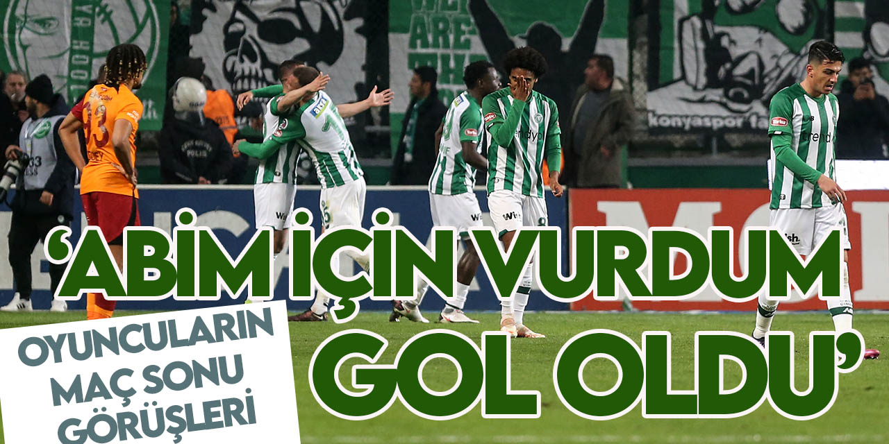 Konyasporlu oyuncuların maçla ilgili görüşleri: Abim için vurdum gol oldu!