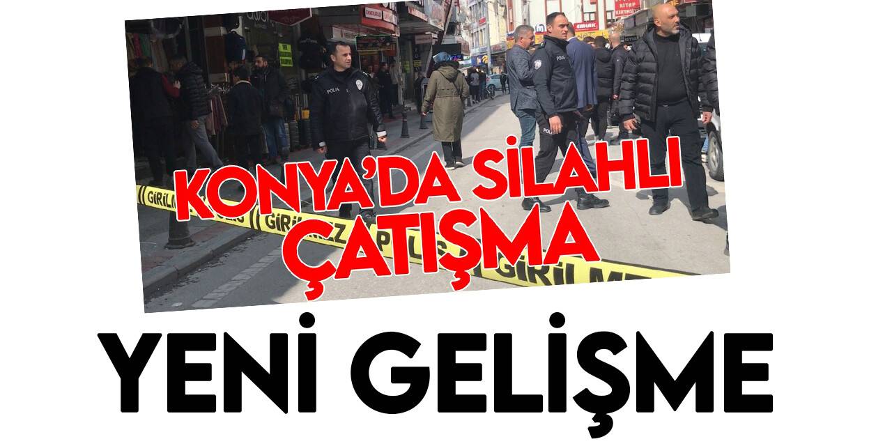 Konya'da 2 grup arasında yaşanan silahlı çatışma olayında yeni gelişme