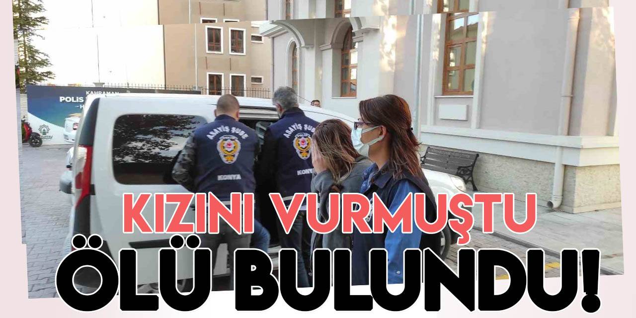 Konya'da genç kadın, kızını vurduğu şahsın evinde ölü bulundu