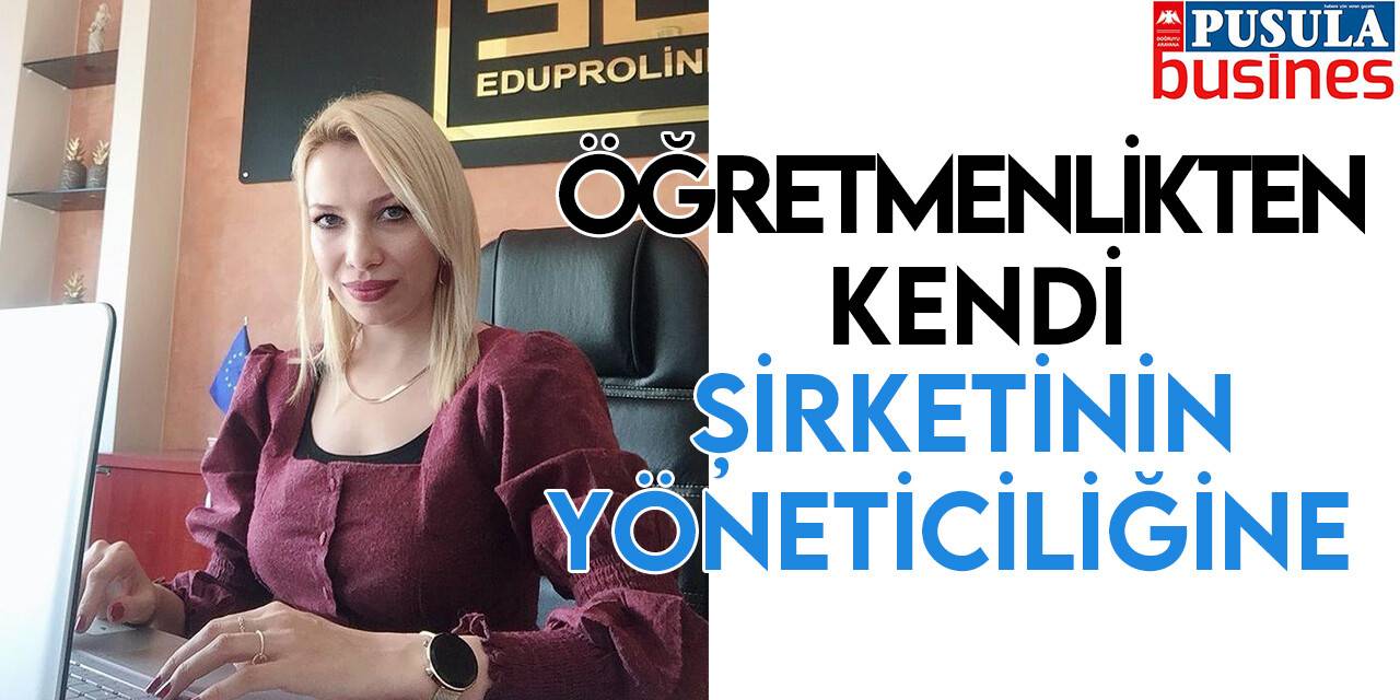 Öğretmenlikten kendi şirketinin yöneticiliğine
