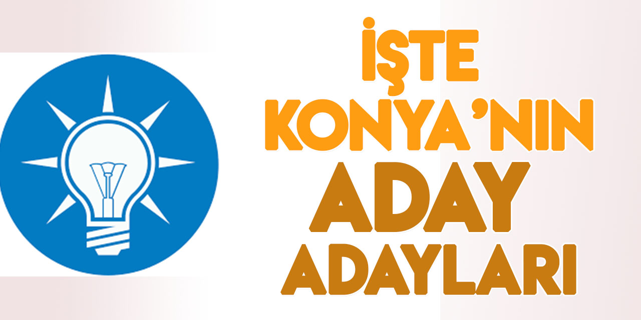 'AK Parti Konya Milletvekili Aday Adayları' belli oldu