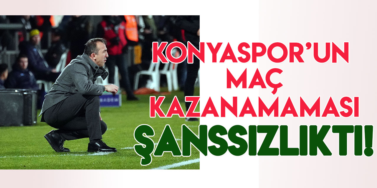 Recep Uçar: Konyaspor'un gol atamaması, maç kazanamaması şanssızlıktı
