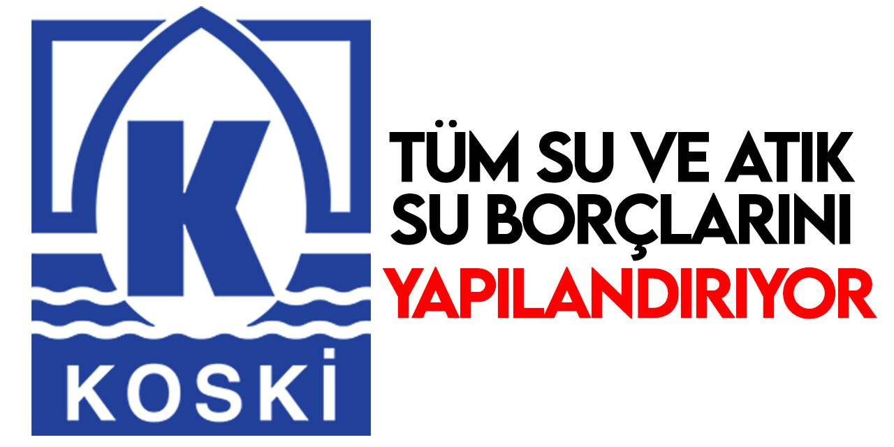 KOSKİ tüm su ve atık su borçlarını yapılandırıyor