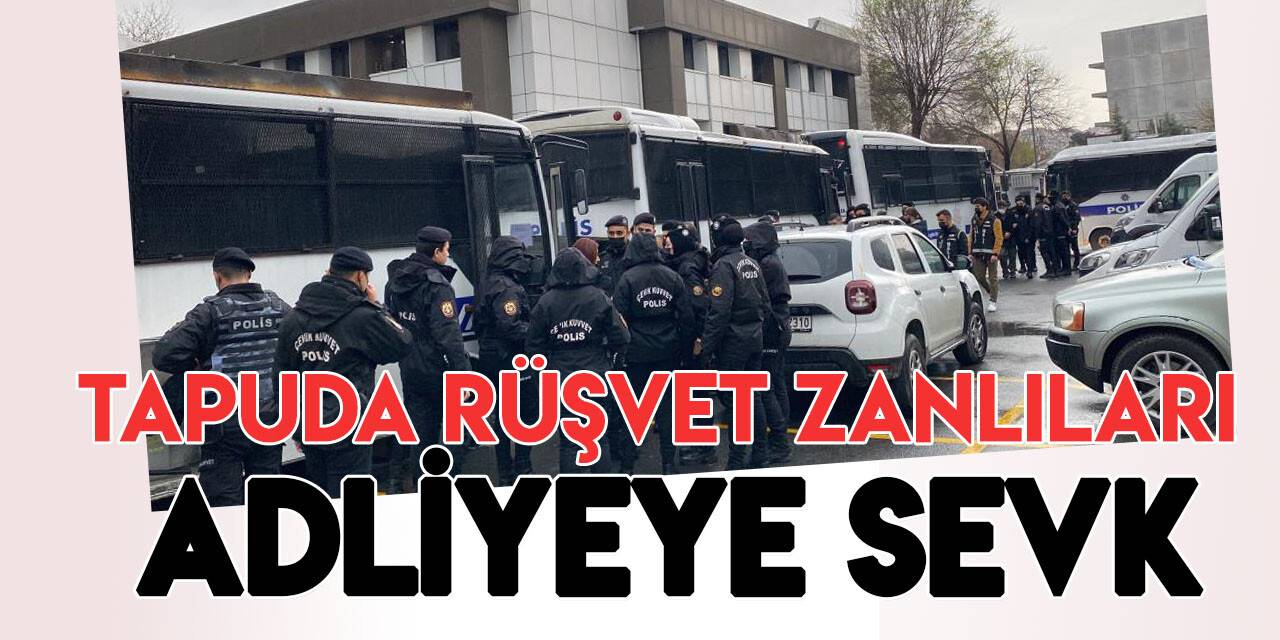 3 ilde tapuda rüşvet operasyonu zanlıları adliyeye sevk edildi