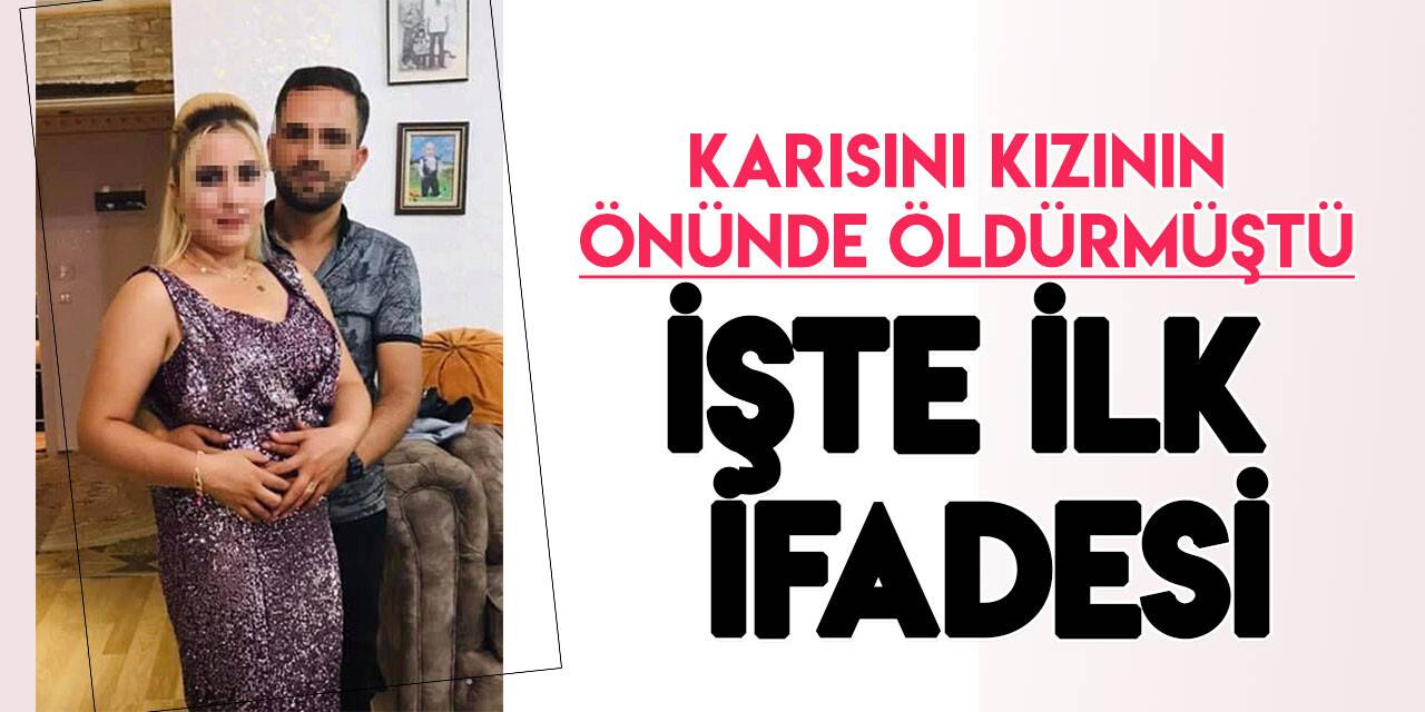 Konya'da eşini kızının gözleri önünde öldüren kocanın ilk ifadesi ortaya çıktı