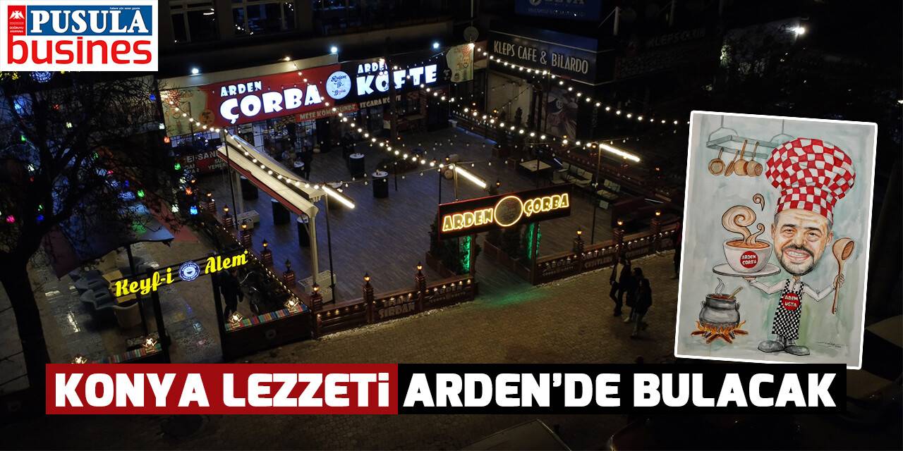Konya lezzeti Arden’de bulacak