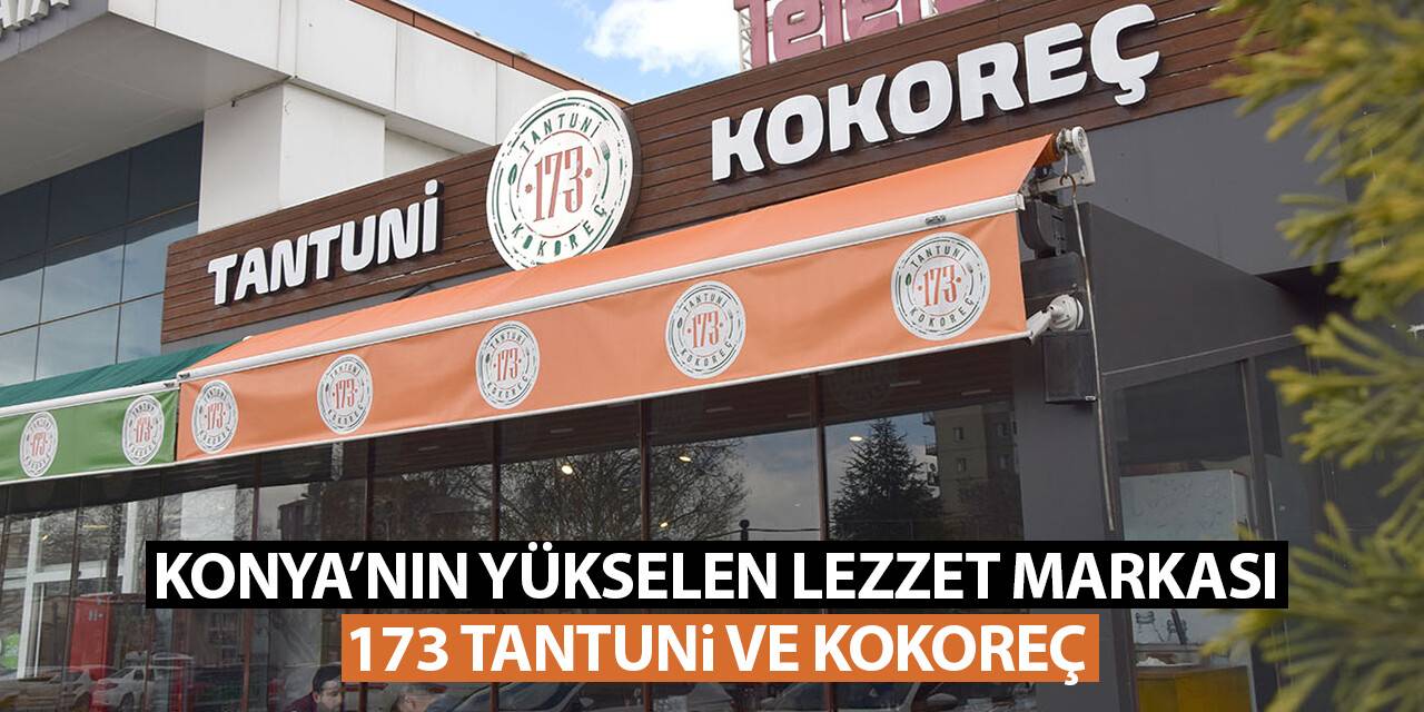 Konya’nın yükselen lezzet markası: 173 Tantuni ve Kokoreç