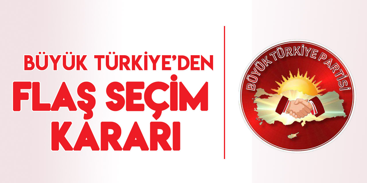 Büyük Türkiye Partisi'nden flaş seçim kararı: Katılmayacağız