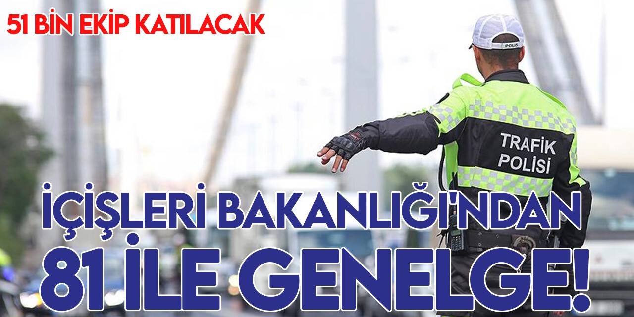 İçişleri Bakanlığı'ndan 81 ile genelge! 51 bin ekip katılacak