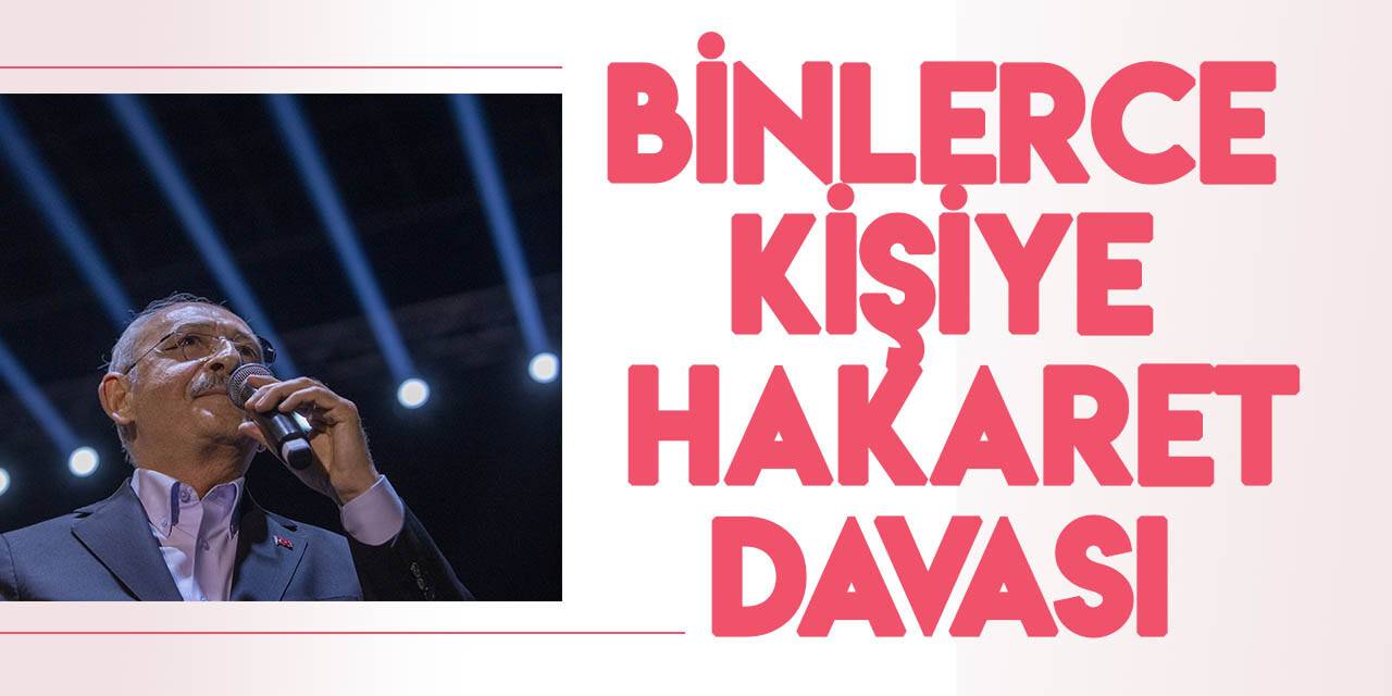Kemal Kılıçdaroğlu'ndan binlerce kişiye hakaret davası