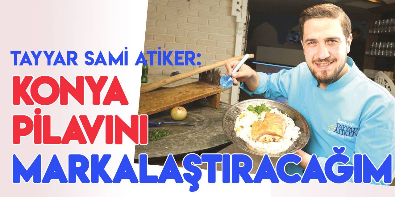 Tayyar Sami Atiker en büyük hedefini açıkladı: Konya Pilavını markalaştıracağım