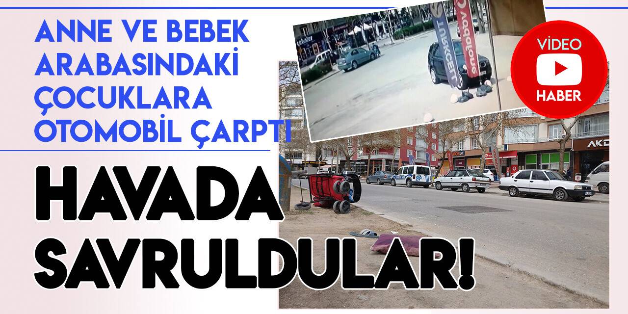 Anne ve bebek arabasındaki çocuklara otomobil çarptı