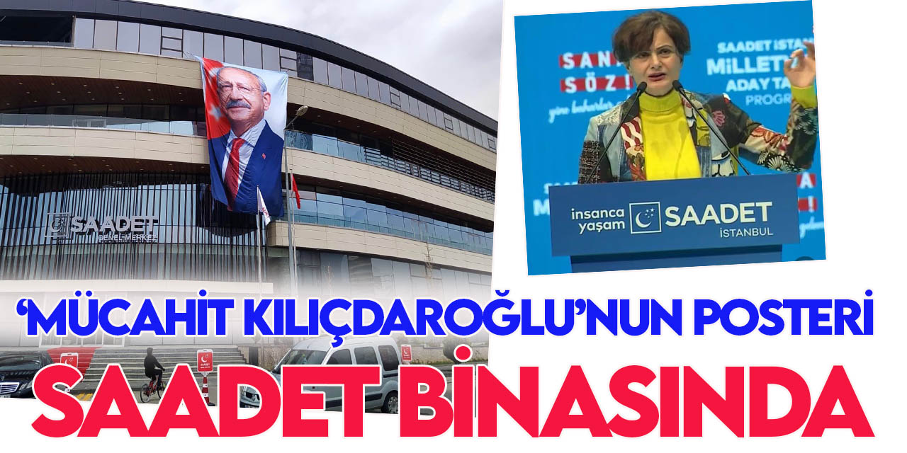 'Mücahit Kılıçdaroğlu'nun posteri Saadet Genel Merkezi'ne asıldı!