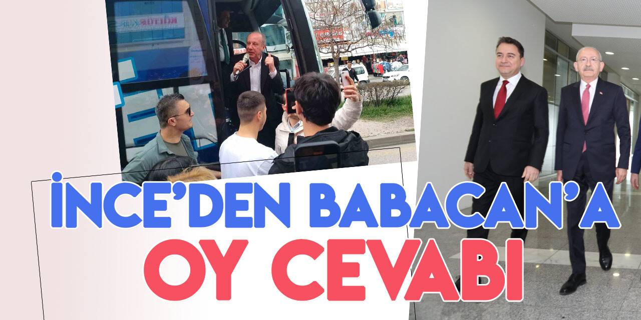 Cumhurbaşkanı Adayı İnce: (Ali Babacan) O birinci turda Kemal Bey’e oy verecek mi ondan da şüpheliyim