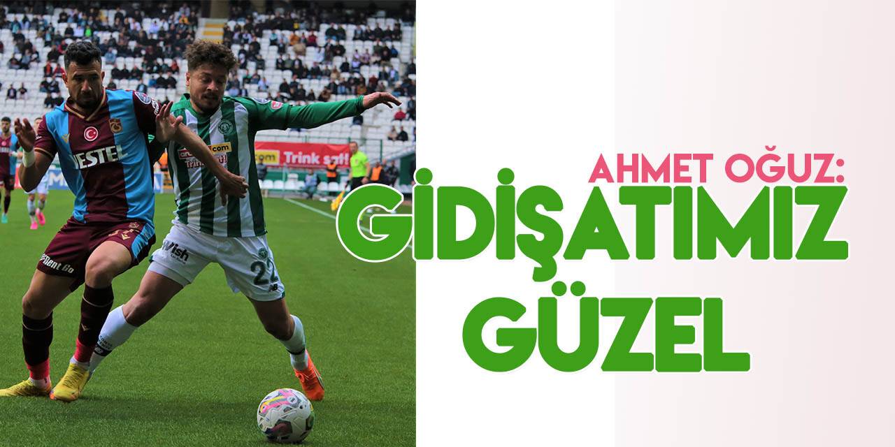 Ahmet Oğuz: Güzel bir gidişatımız var