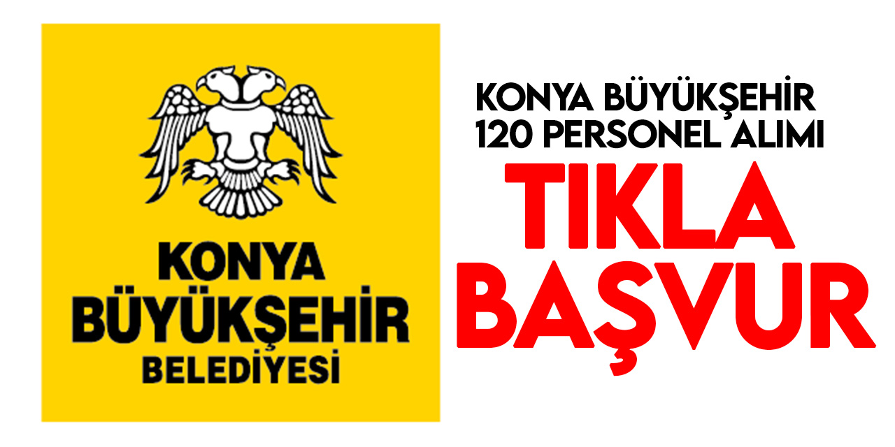Konya Büyükşehir 120 personel alımında başvurular başladı! Tıkla başvur