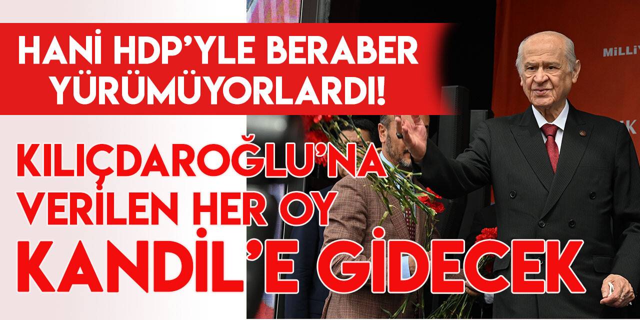 MHP Genel Başkanı Bahçeli: "Kılıçdaroğlu'na verilen her oy Kandil'e gidecek"