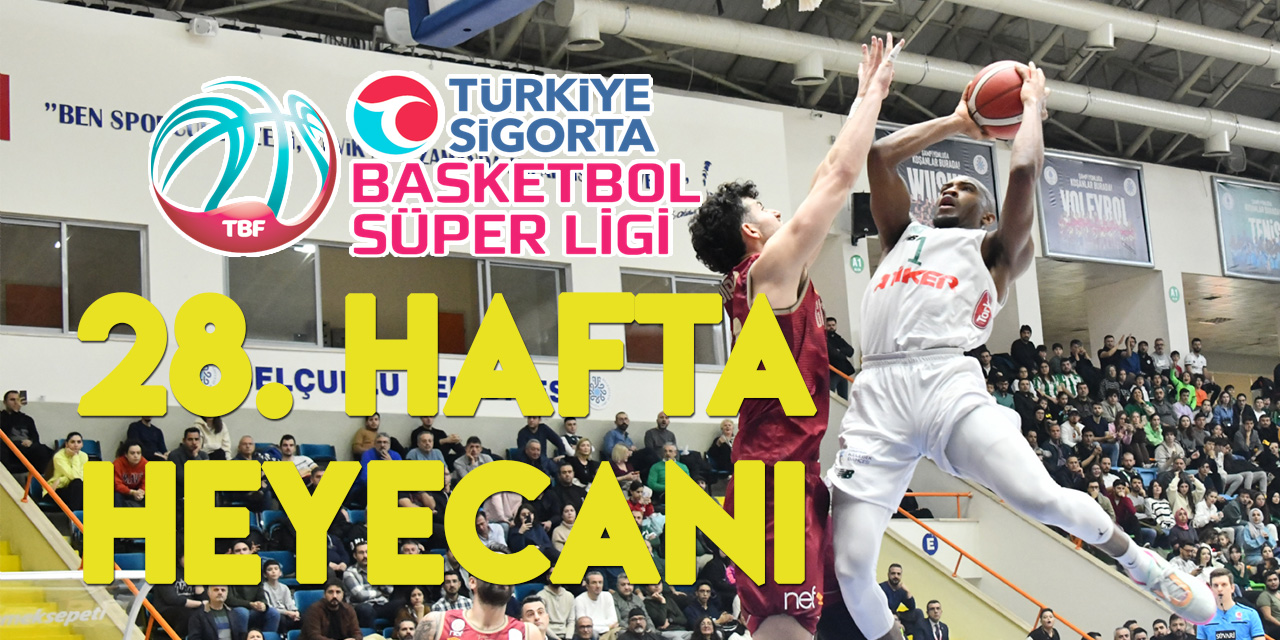 Türkiye Sigorta Basketbol Süper Ligi'nde 28. hafta heyecanı başlıyor
