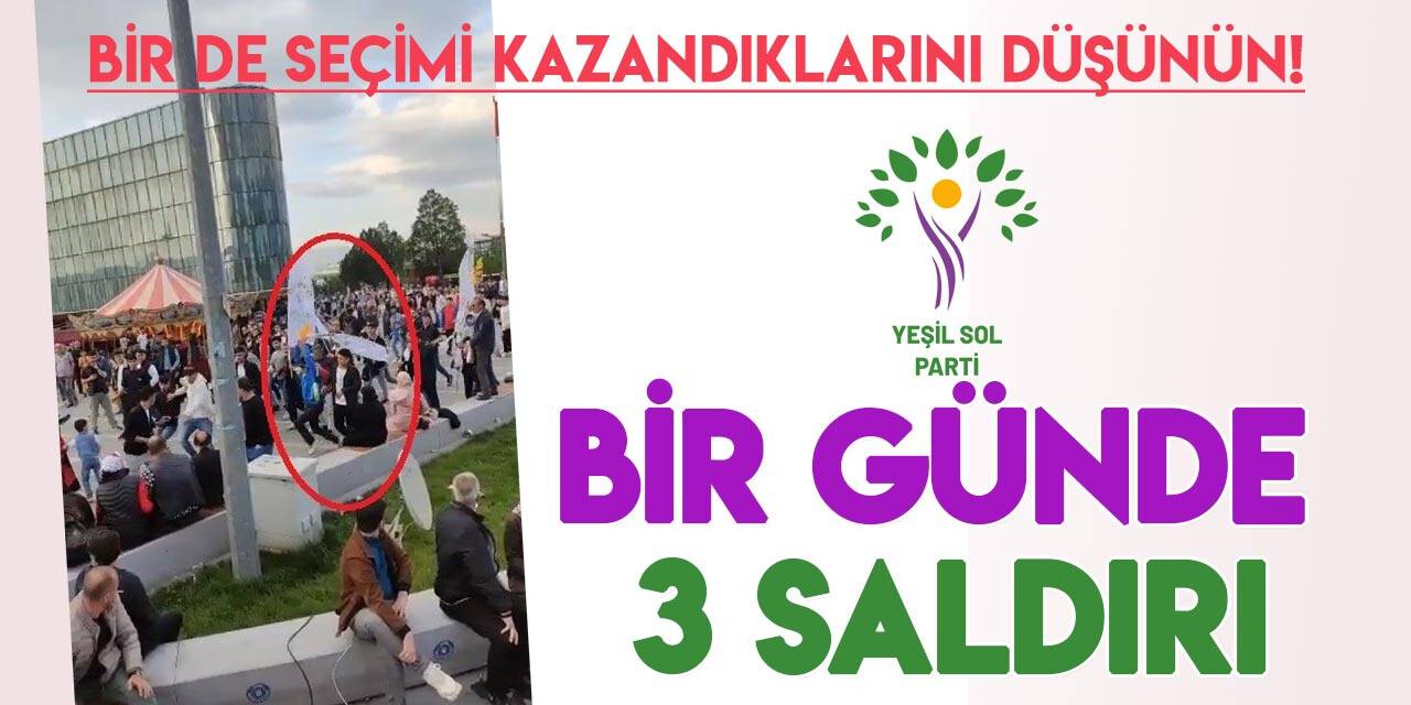 Yeşil Sol Partililerden bir günde 3 saldırı