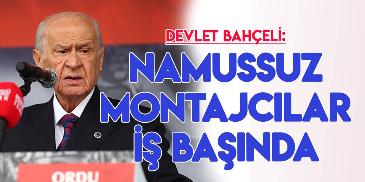 MHP Lideri Bahçeli: “14 Mayıs’ı kundaklamak için karanlık eller devrede, namussuz montajcılar, özel hayat cellatları işbaşında"