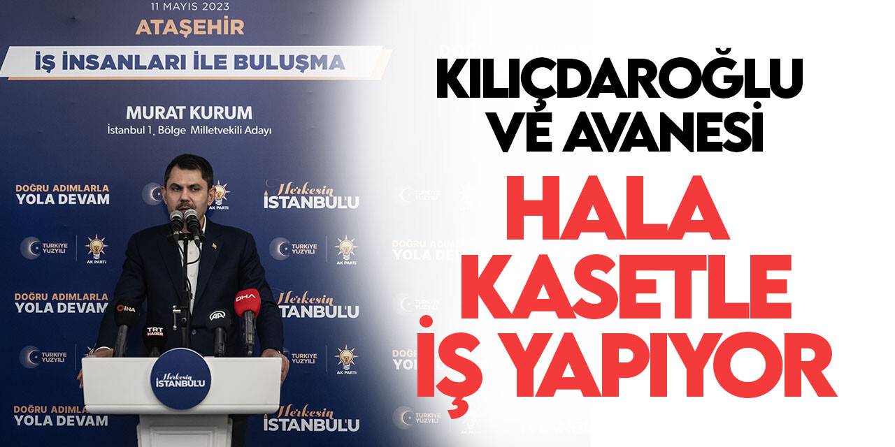 Bakan Kurum: Kılıçdaroğlu ve avanesi hala kasetlerle iş yapıyor