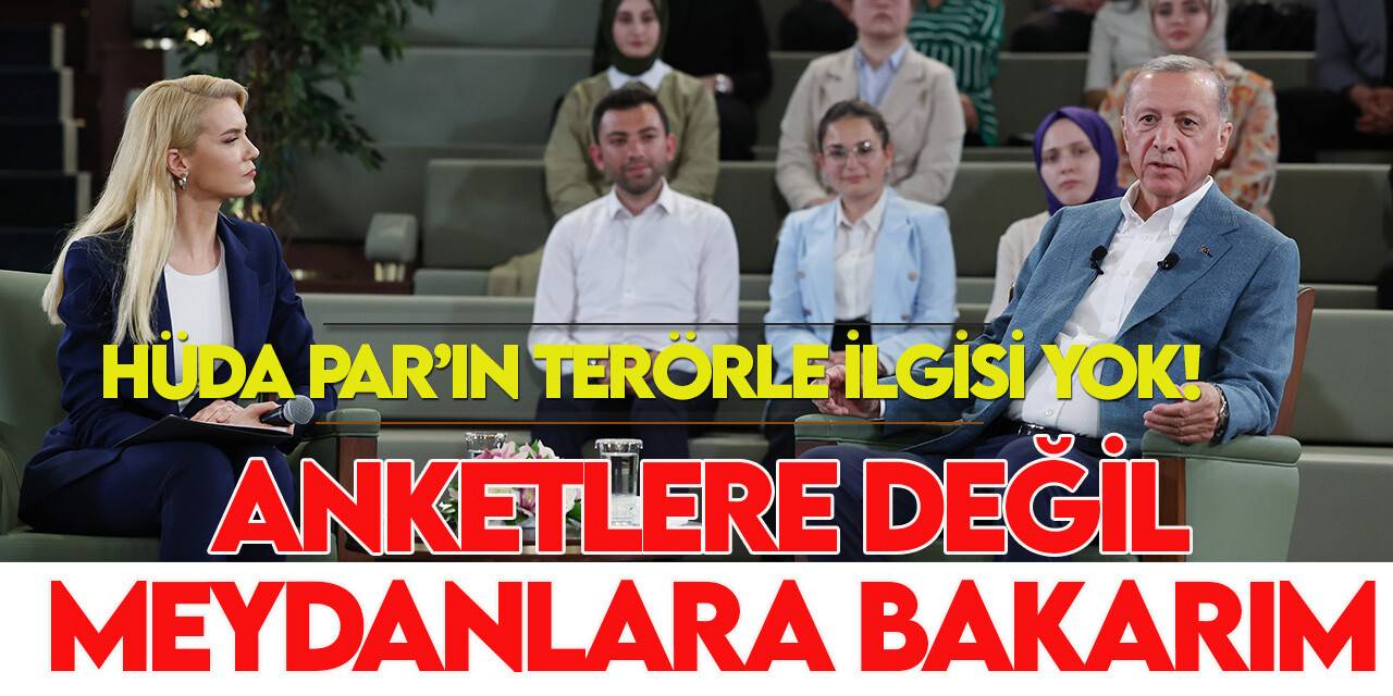 Cumhurbaşkanı Erdoğan: HÜDA PAR'ın terör örgütüyle ilgisi, alakası yok!