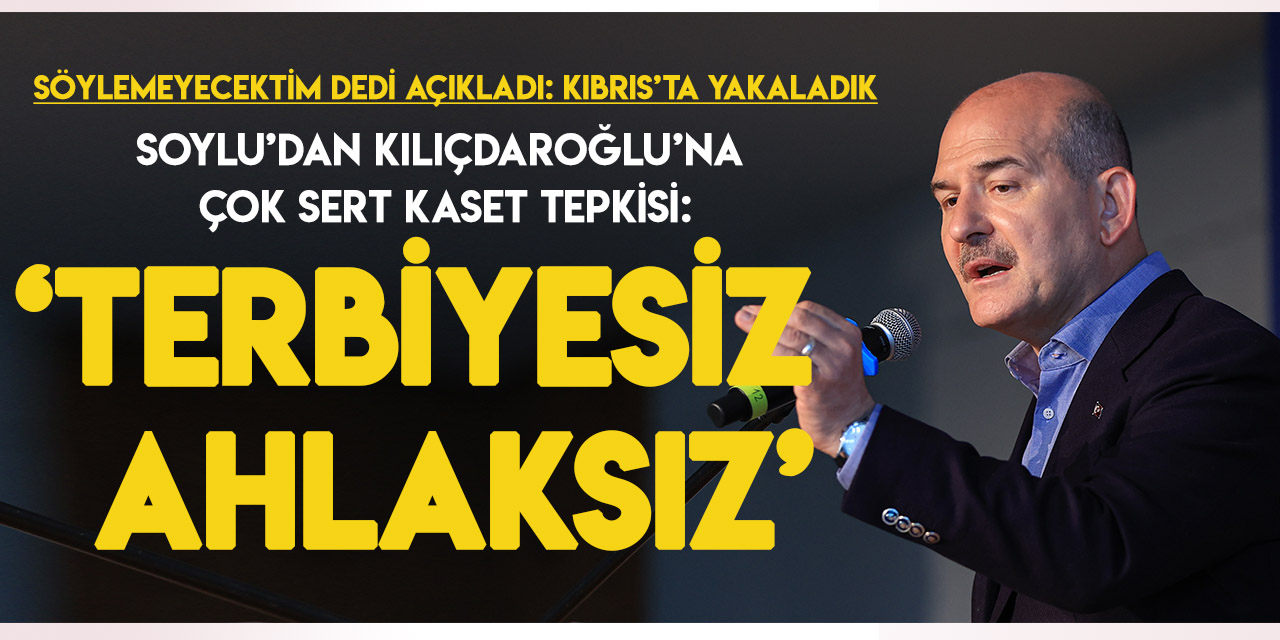 İçişleri Bakanı Soylu'dan çok sert "kaset" tepkisi: "Terbiyesiz, ahlaksız Kılıçdaroğlu!"
