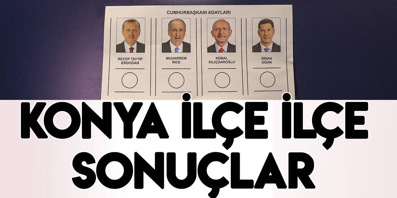 İlçe ilçe Konya Cumhurbaşkanlığı Seçim Sonuçları (2023)