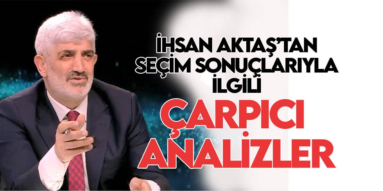 İhsan Aktaş: CHP 14 Mayıs'ta intihara teşebbüs etti!
