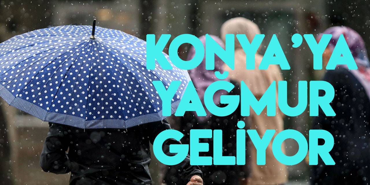 Konya'ya yağış müjdesi! 5 günlük hava durumu