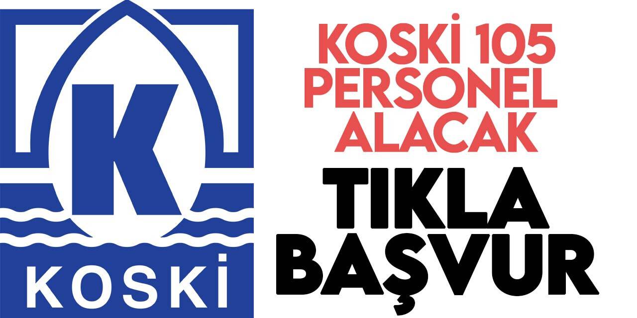 Konya Su ve Kanalizasyon İdaresi (KOSKİ) 105 personel alacak (TIKLA BAŞVUR)