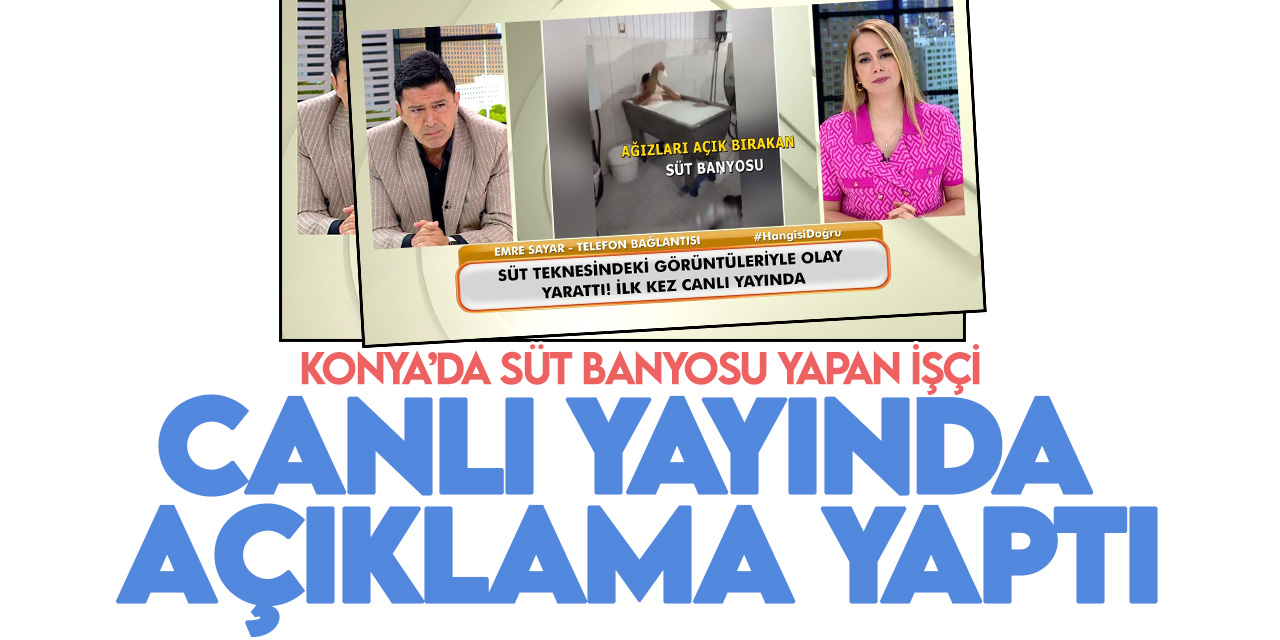 Konya'da süt banyosu yapan işçi canlı yayında açıklama yaptı