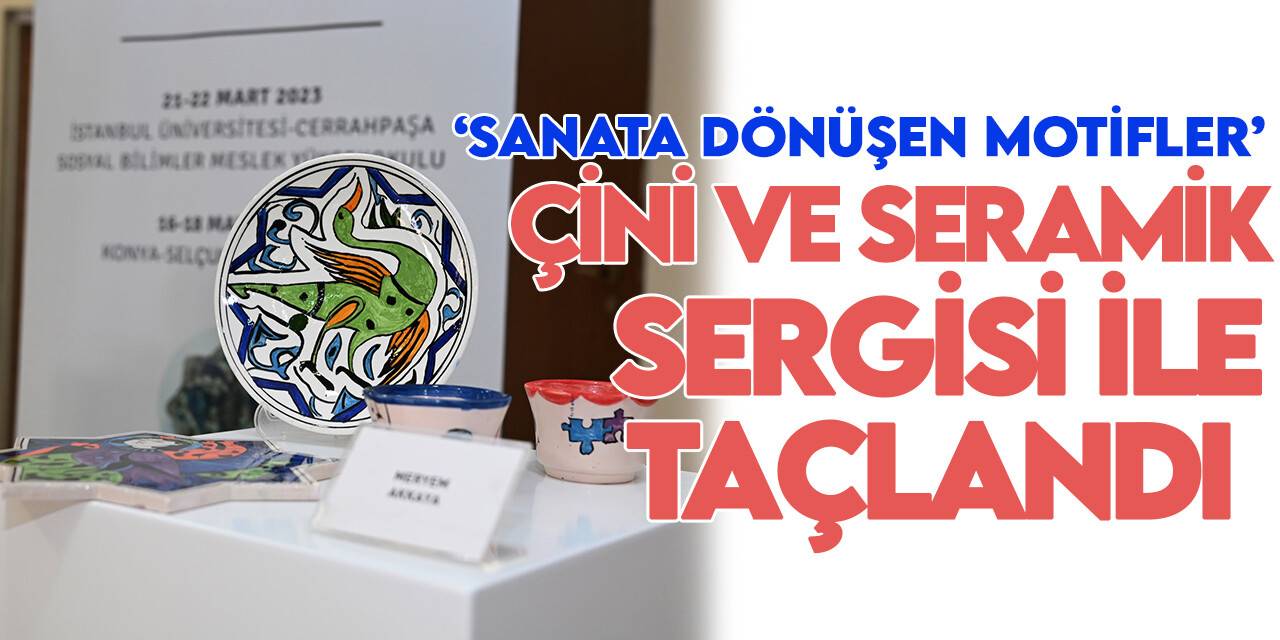 "Sanata Dönüşen Motifler" projesi  çini ve seramik sergisi ile taçlandı