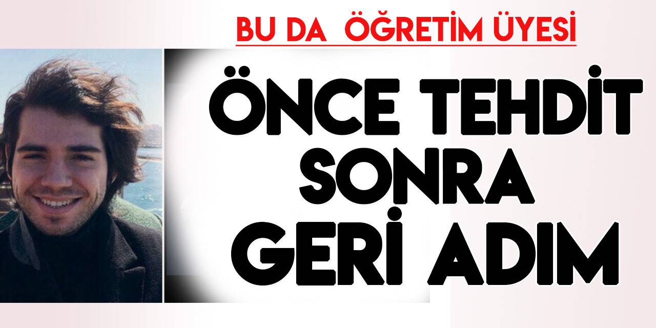 Üniversite öğretim görevlisinden önce tehdit sonra geri adım