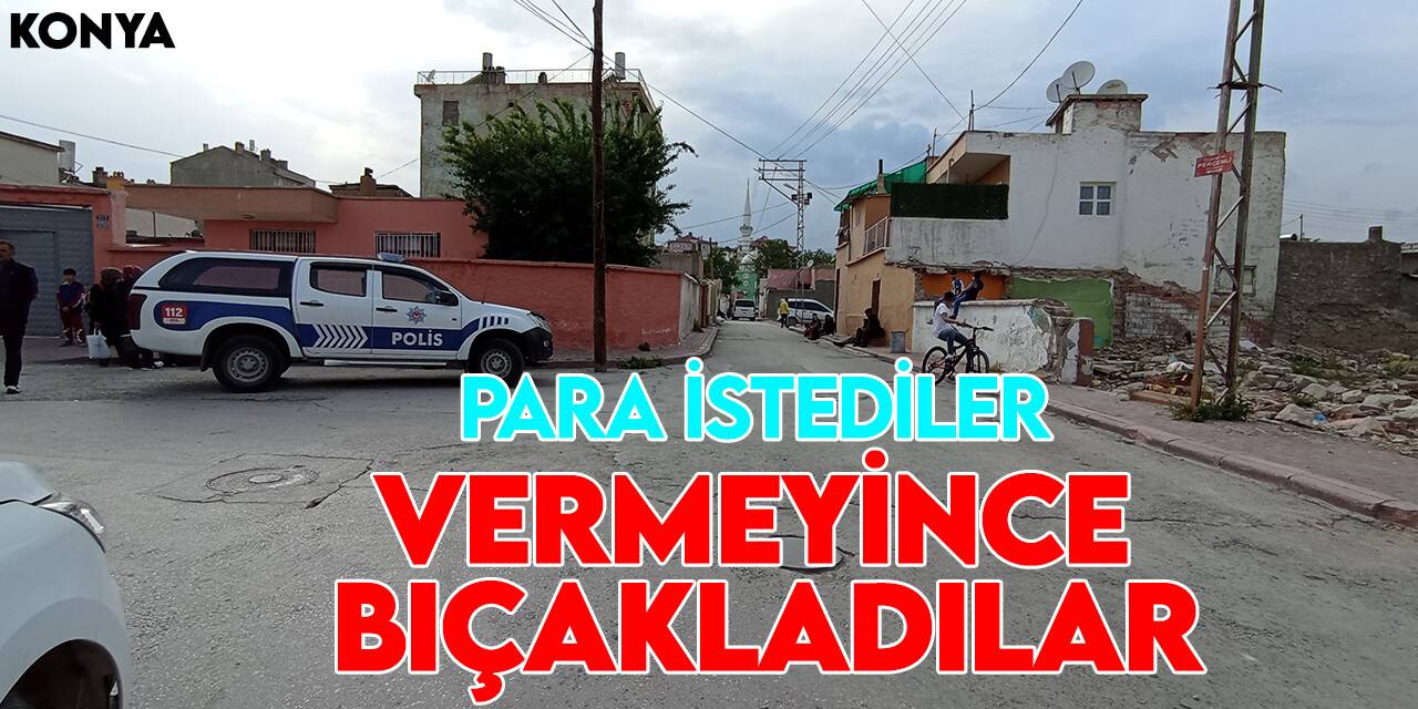 Konya'da 2 şahıs yolunu kesip para istediği kişiyi bıçakladı