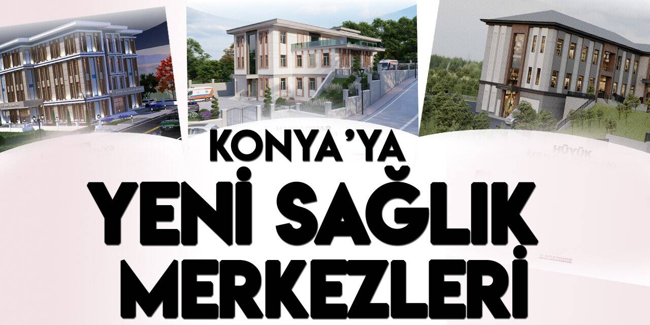 Konya'ya yeni sağlık merkezleri geliyor