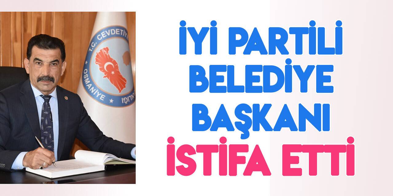 İYİ Partili belediye başkanı partisinden istifa etti