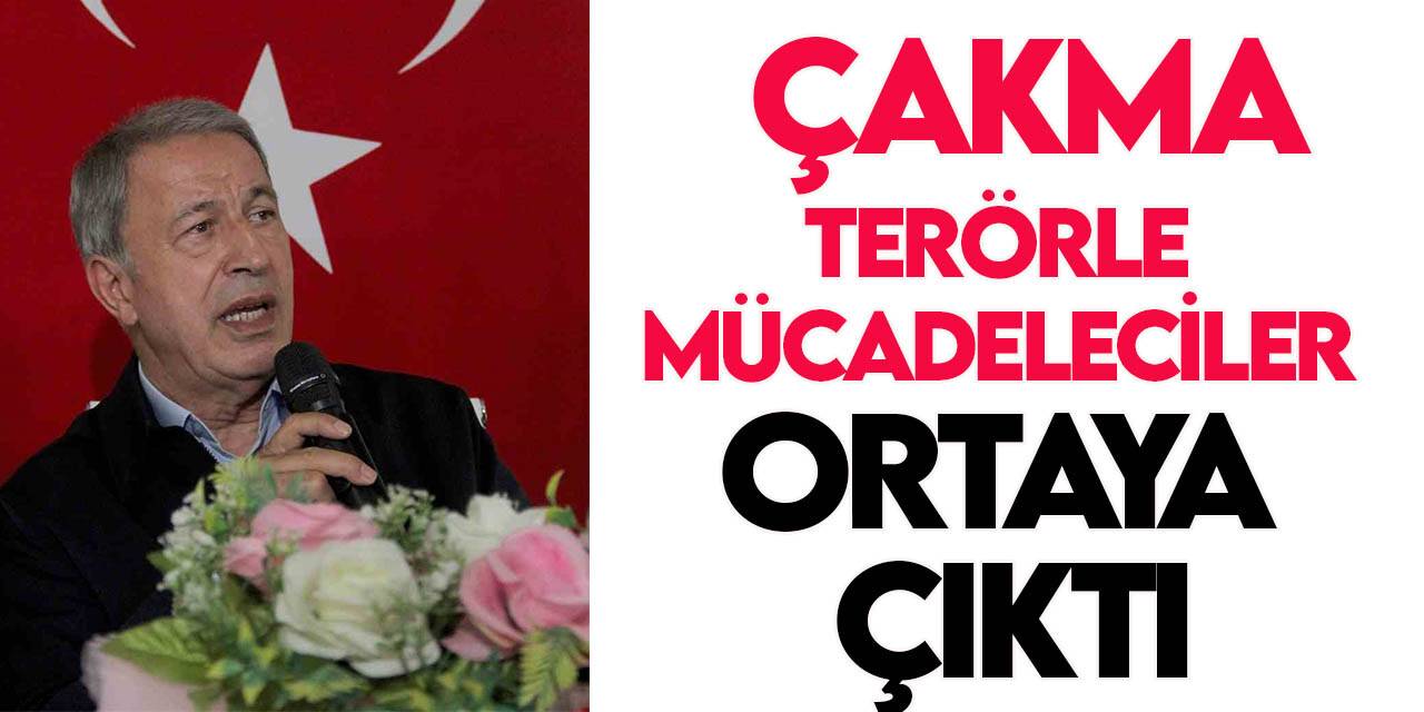 Bakan Akar: "Çakma terörle mücadeleciler ortaya çıktı"