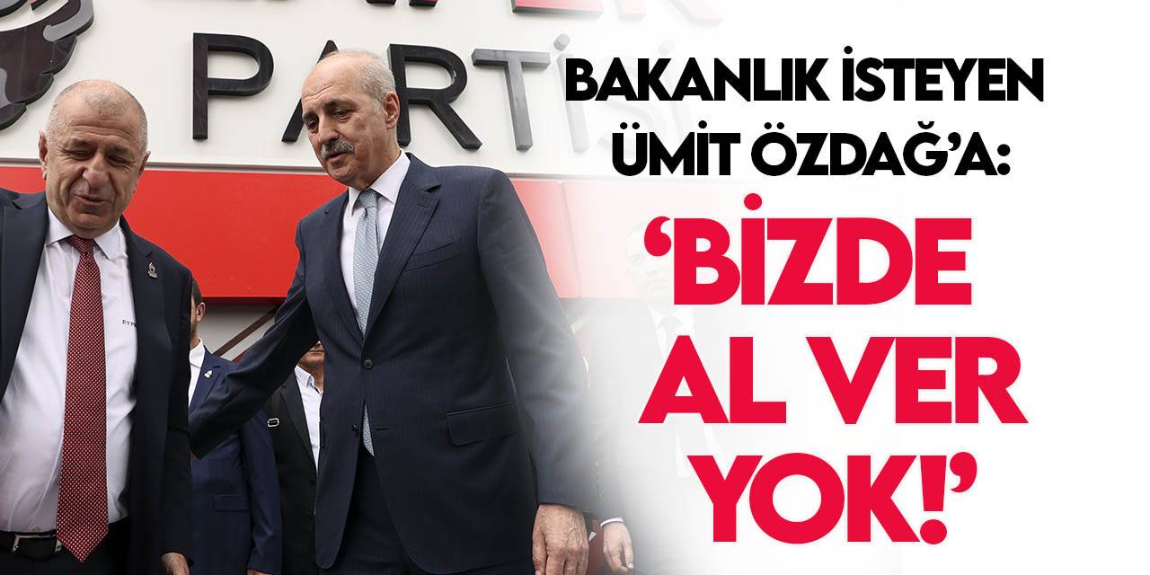 Numan Kurtulmuş açıkladı! Özdağ bakanlık istemiş!