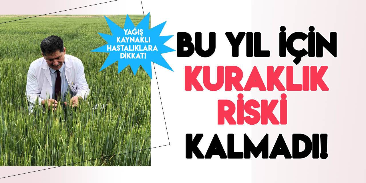 'Türkiye’de bu yıl için tarımsal kuraklık riski kalmadı'