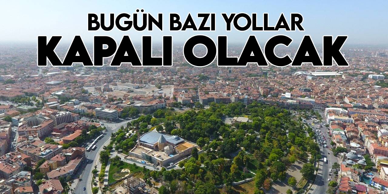 Konya'da bugün bazı yollar trafiğe kapalı olacak