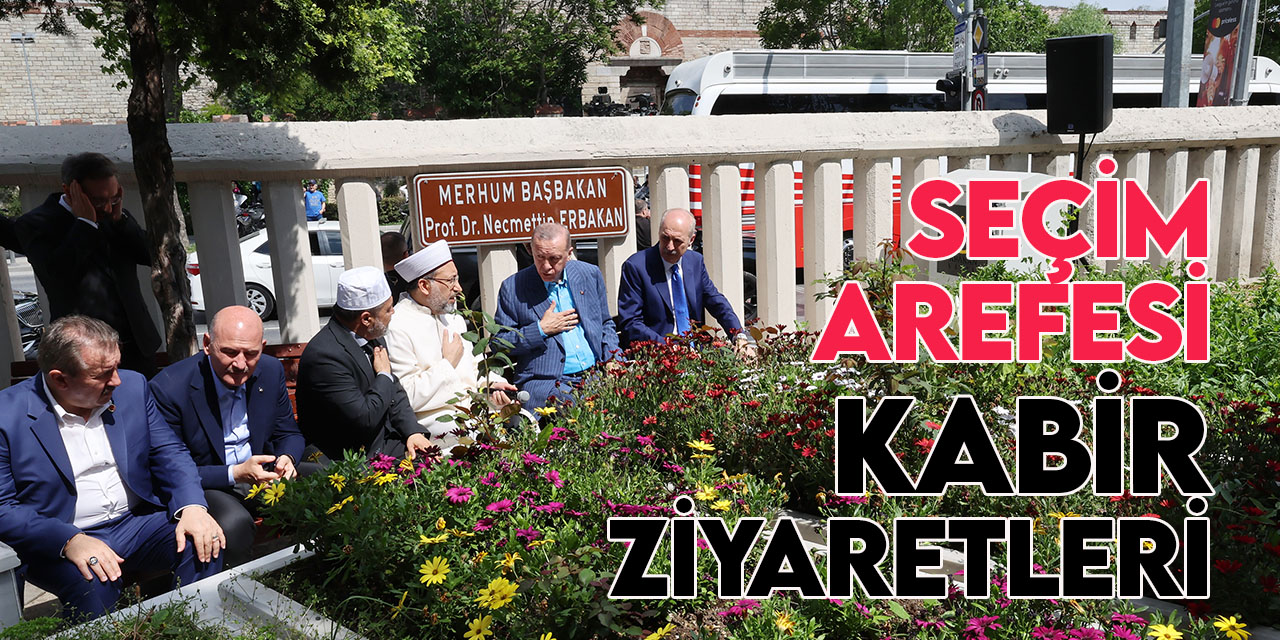 Cumhurbaşkanı Erdoğan'dan seçim arefesi kabir ziyaretleri