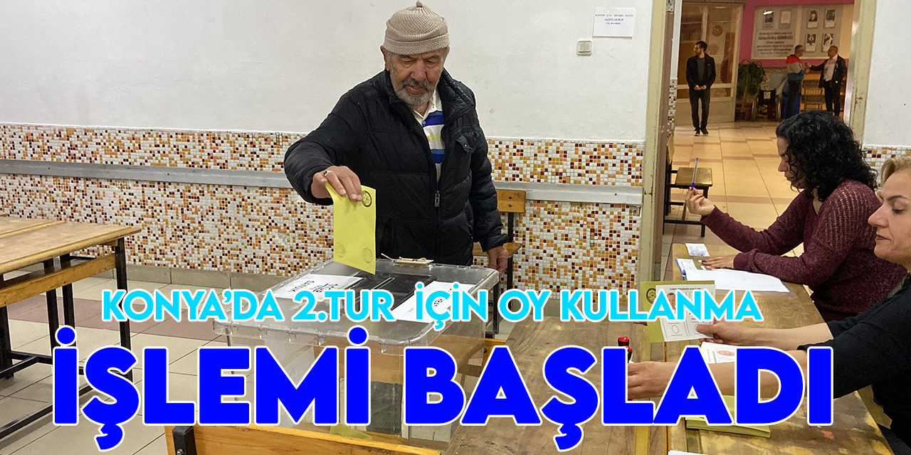 Konya’da 2. tur için oy kullanma işlemi başladı