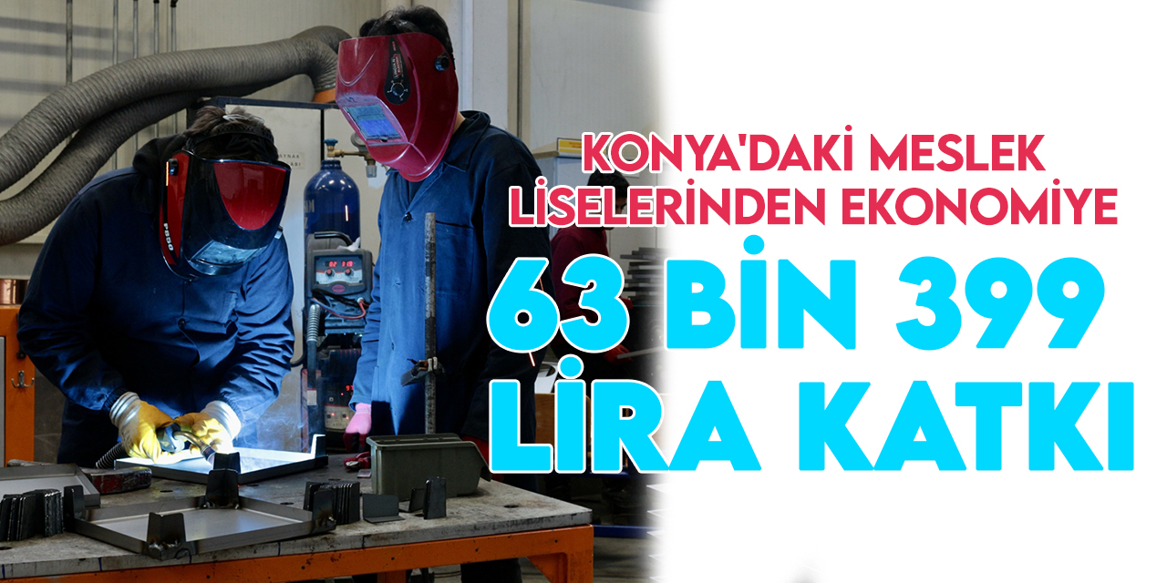 Konya'daki meslek liseleri, yılın ilk 4 ayında ekonomiye  63 bin 399 lira katkı sağladı