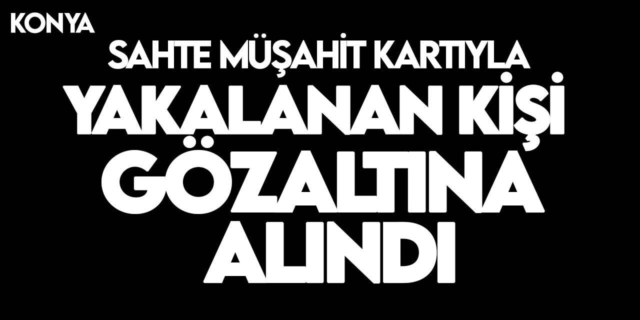 Konya'da okulda sahte müşahit kartıyla yakalanan kişi gözaltına alındı
