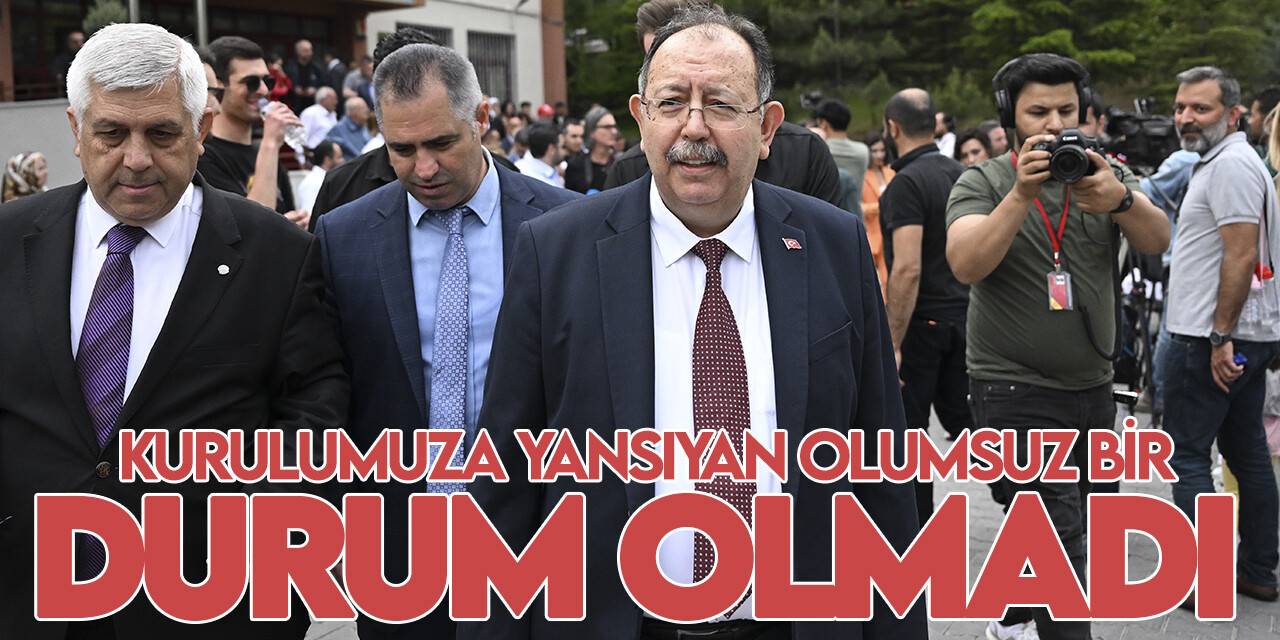 YSK Başkanı Yener: Oy verme işlemlerine etkisi olan olumsuz bir durum olmamıştır